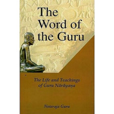 The Word Of The Guru : The Life And Teachings of Guru Narayana